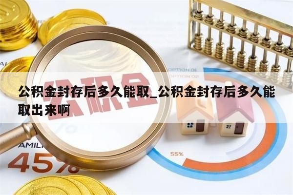 公积金封存后多久能取_公积金封存后多久能取出来啊